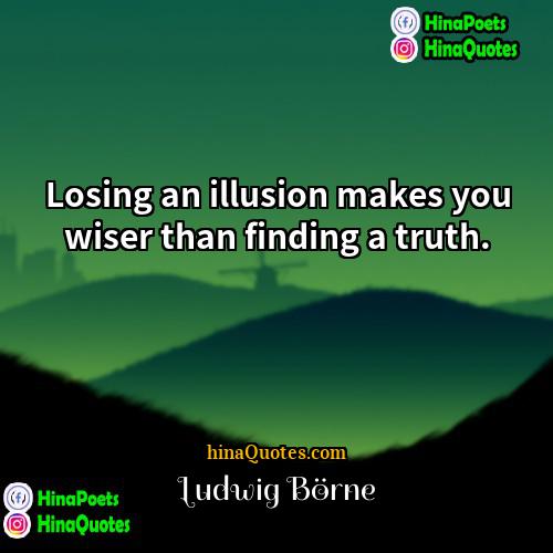 Ludwig Börne Quotes | Losing an illusion makes you wiser than
